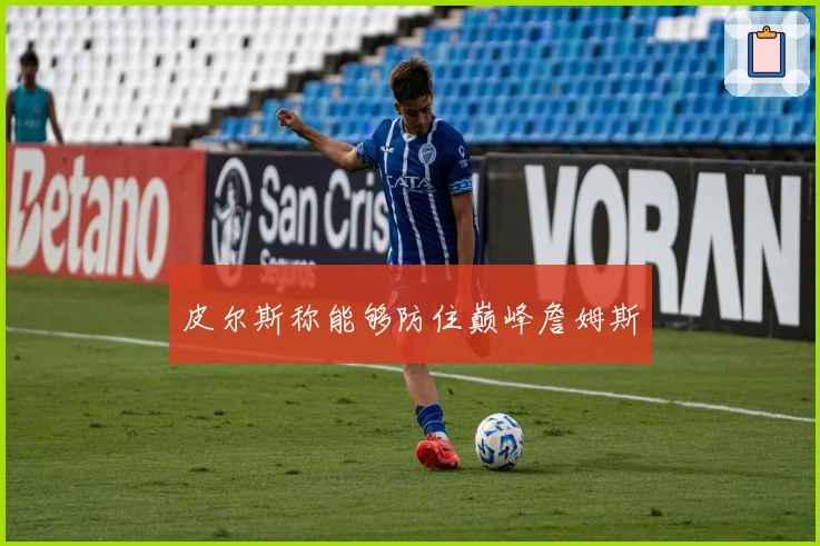 皮尔斯称能够防住巅峰詹姆斯