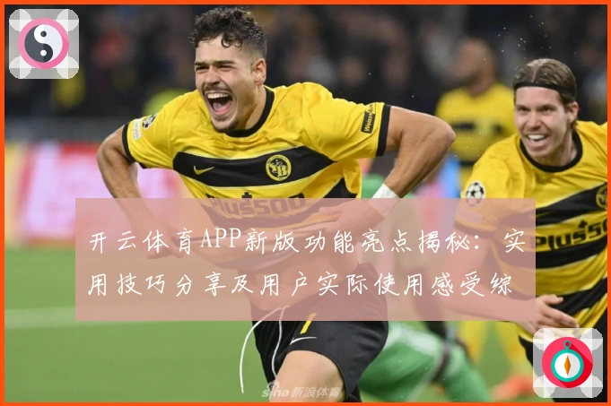 开云体育APP新版功能亮点揭秘：实用技巧分享及用户实际使用感受综合解析