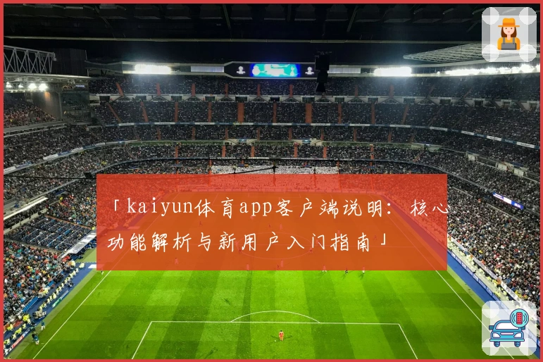 「kaiyun体育app客户端说明：核心功能解析与新用户入门指南」